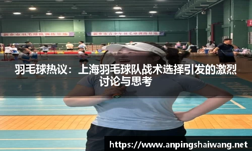 羽毛球热议：上海羽毛球队战术选择引发的激烈讨论与思考